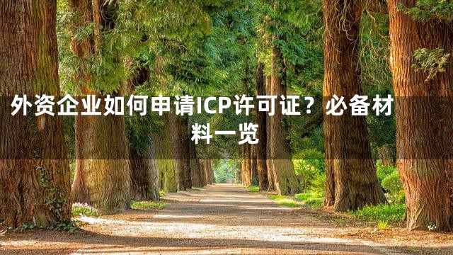 外资企业如何申请ICP许可证？必备材料一览