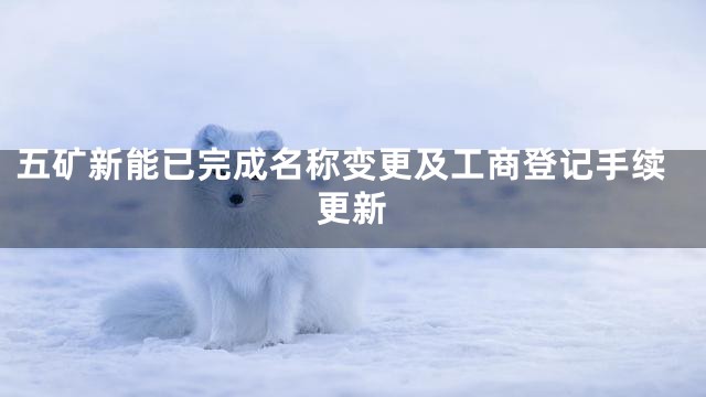五矿新能已完成名称变更及工商登记手续更新