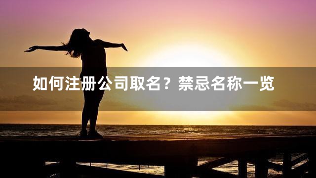 如何注册公司取名？禁忌名称一览