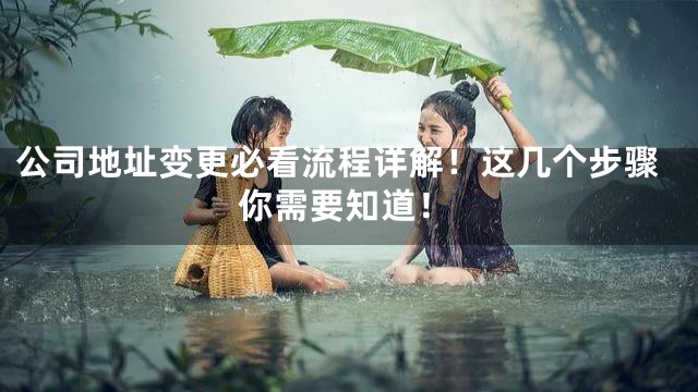 公司地址变更必看流程详解！这几个步骤你需要知道！