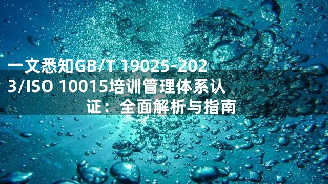 一文悉知GB/T 19025-2023/ISO 10015培训管理体系认证：全面解析与指南