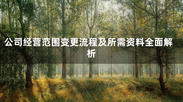公司经营范围变更流程及所需资料全面解析
