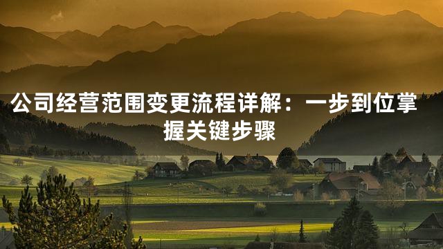 公司经营范围变更流程详解：一步到位掌握关键步骤