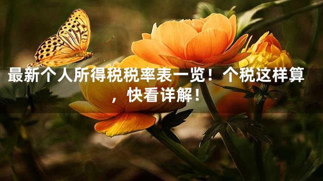 最新个人所得税税率表一览！个税这样算，快看详解！