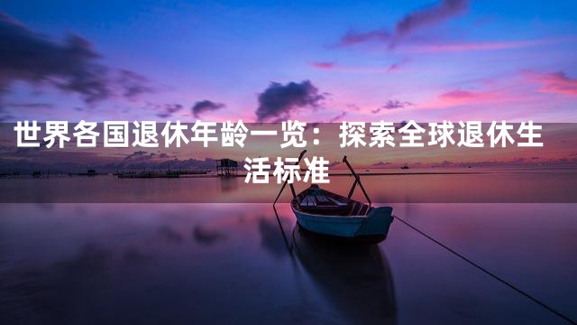 世界各国退休年龄一览：探索全球退休生活标准