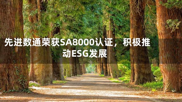 先进数通荣获SA8000认证，积极推动ESG发展