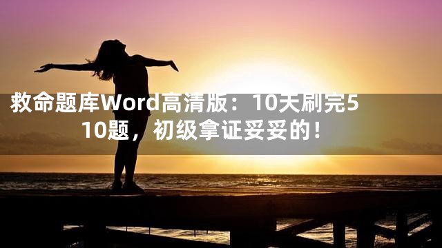 救命题库Word高清版：10天刷完510题，初级拿证妥妥的！