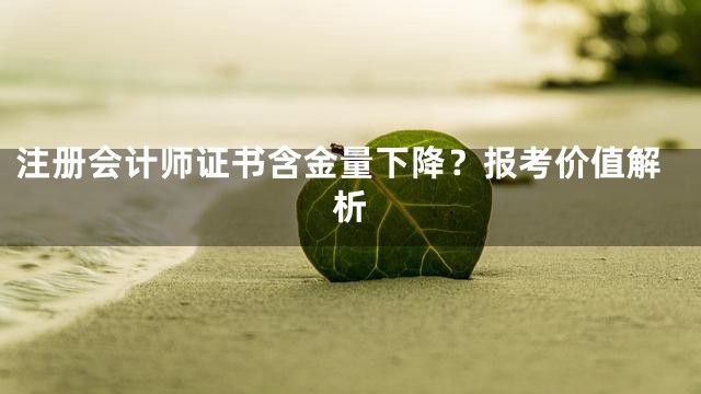 注册会计师证书含金量下降？报考价值解析