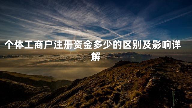 个体工商户注册资金多少的区别及影响详解