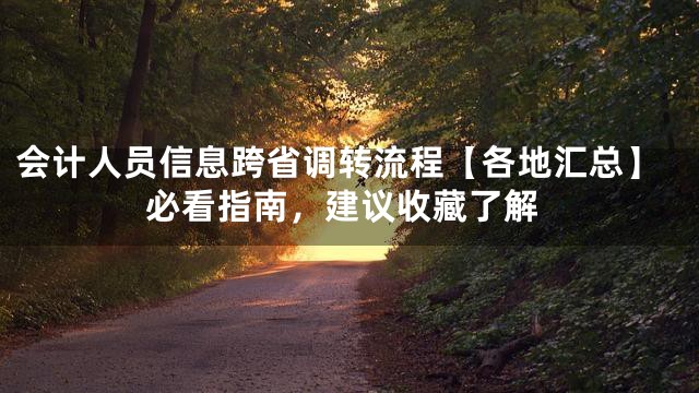 会计人员信息跨省调转流程【各地汇总】必看指南，建议收藏了解