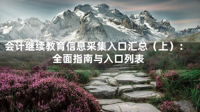 会计继续教育信息采集入口汇总（上）：全面指南与入口列表