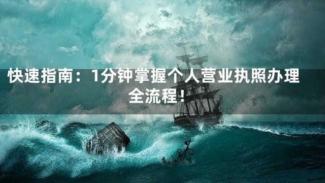 快速指南：1分钟掌握个人营业执照办理全流程！