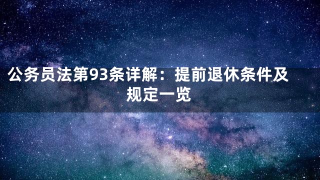 公务员法第93条详解：提前退休条件及规定一览