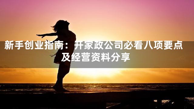 新手创业指南：开家政公司必看八项要点及经营资料分享