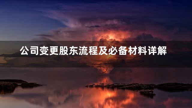 公司变更股东流程及必备材料详解