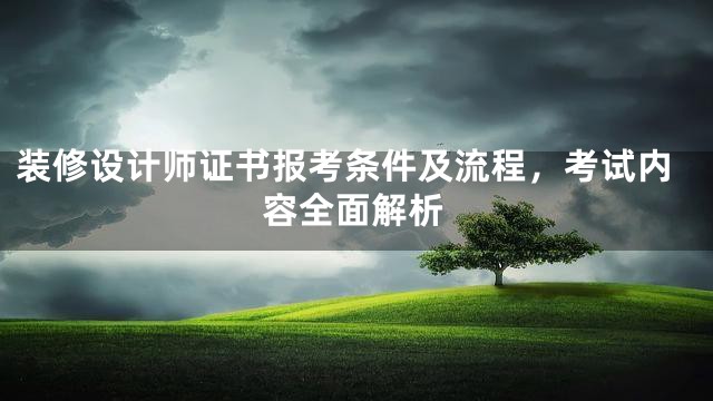 装修设计师证书报考条件及流程，考试内容全面解析