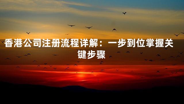 香港公司注册流程详解：一步到位掌握关键步骤