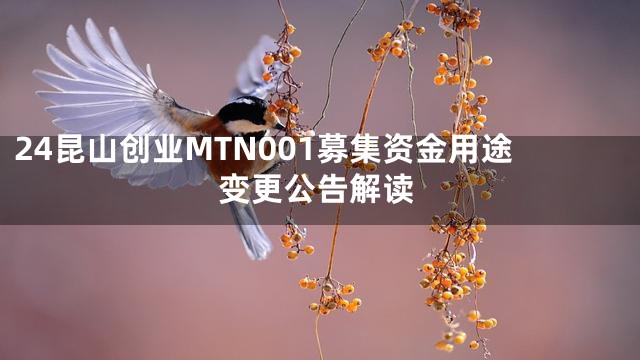 24昆山创业MTN001募集资金用途变更公告解读