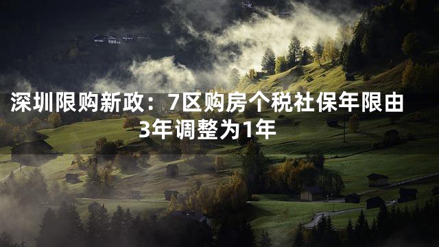 深圳限购新政：7区购房个税社保年限由3年调整为1年