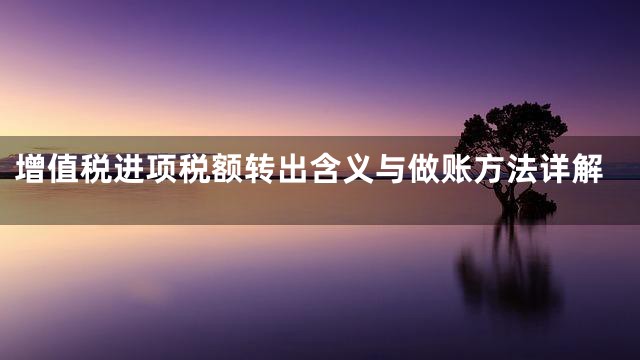增值税进项税额转出含义与做账方法详解