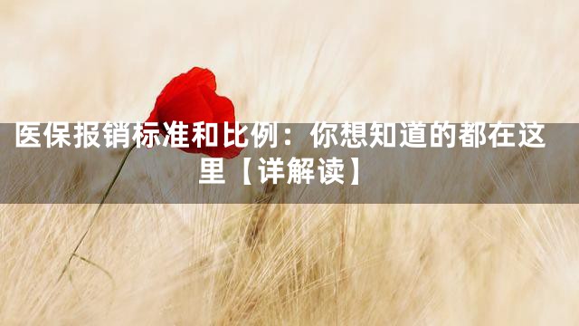 医保报销标准和比例：你想知道的都在这里【详解读】