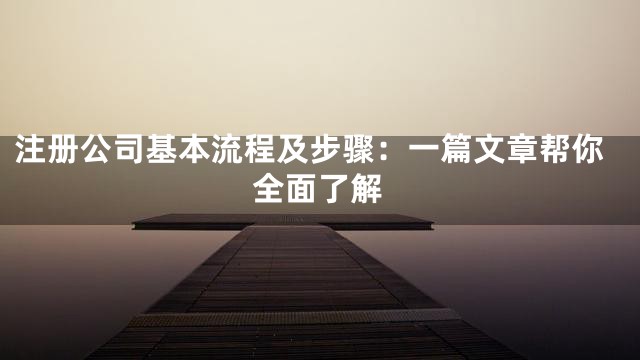 注册公司基本流程及步骤：一篇文章帮你全面了解