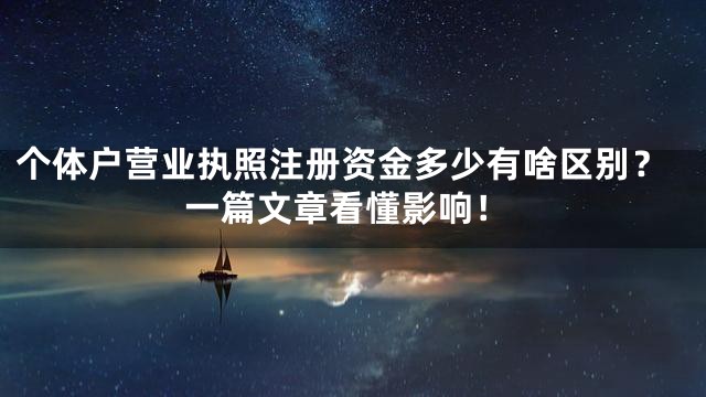 个体户营业执照注册资金多少有啥区别？一篇文章看懂影响！