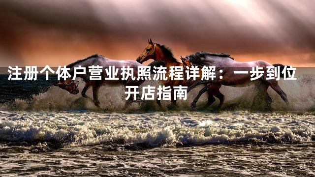 注册个体户营业执照流程详解：一步到位开店指南