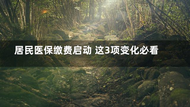 居民医保缴费启动 这3项变化必看