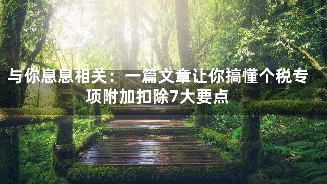 与你息息相关：一篇文章让你搞懂个税专项附加扣除7大要点
