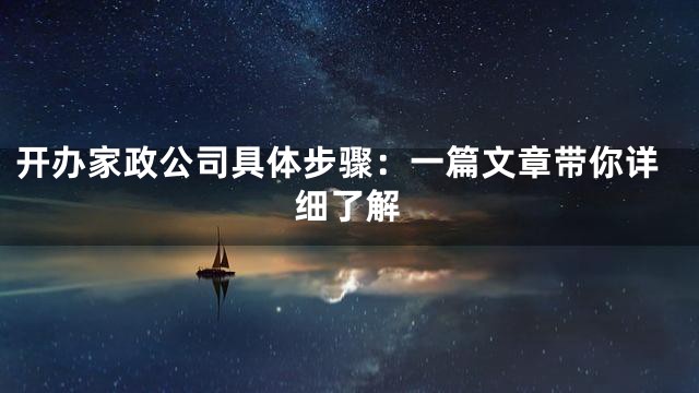 开办家政公司具体步骤：一篇文章带你详细了解