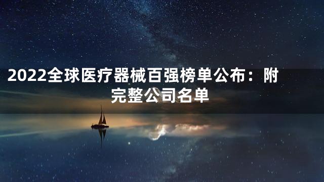 2022全球医疗器械百强榜单公布：附完整公司名单