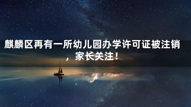 麒麟区再有一所幼儿园办学许可证被注销，家长关注！