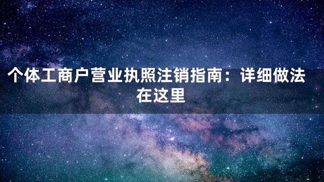 个体工商户营业执照注销指南：详细做法在这里