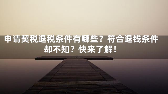 申请契税退税条件有哪些？符合退钱条件却不知？快来了解！