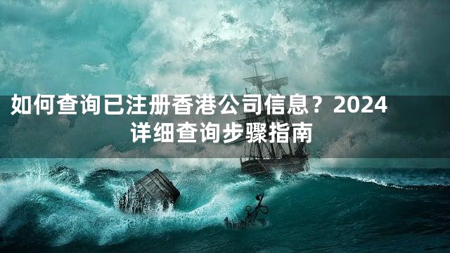 如何查询已注册香港公司信息？2024详细查询步骤指南