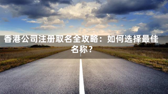 香港公司注册取名全攻略：如何选择最佳名称？