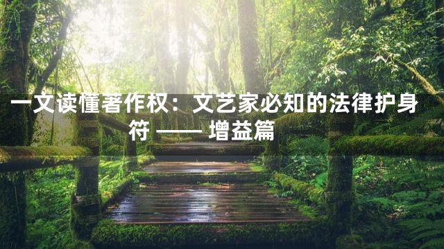 一文读懂著作权：文艺家必知的法律护身符 —— 增益篇
