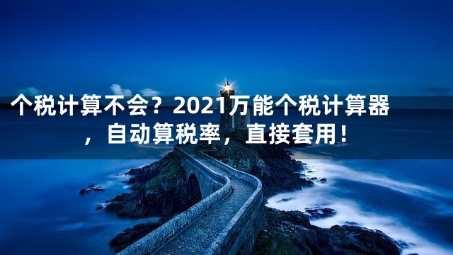个税计算不会？2021万能个税计算器，自动算税率，直接套用！
