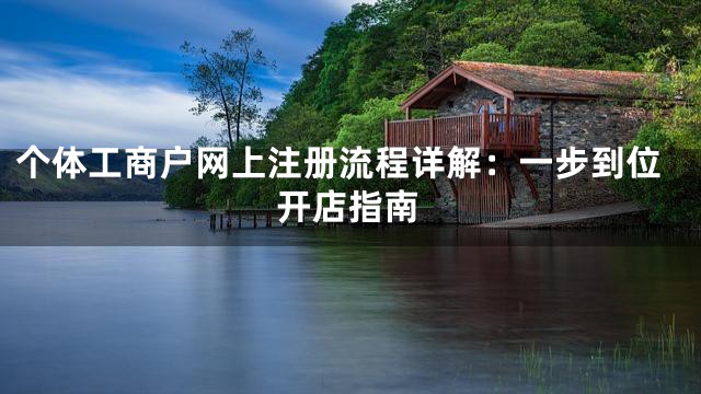 个体工商户网上注册流程详解：一步到位开店指南