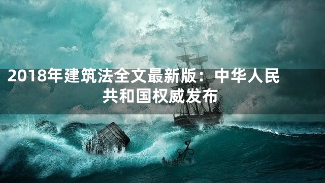 2018年建筑法全文最新版：中华人民共和国权威发布