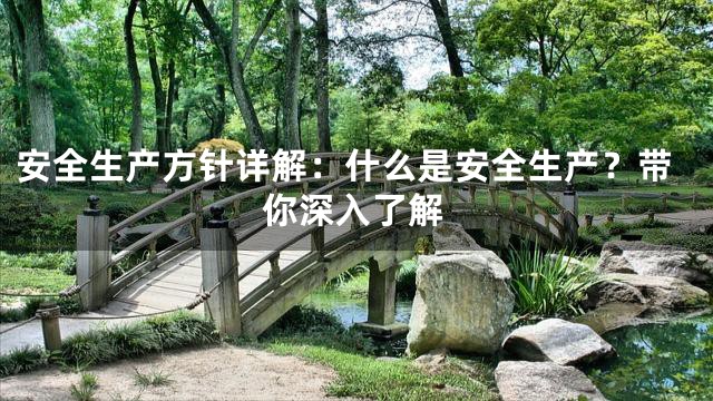 安全生产方针详解：什么是安全生产？带你深入了解