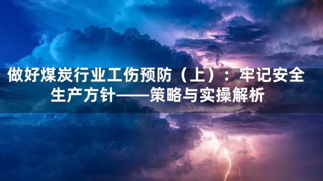 做好煤炭行业工伤预防（上）：牢记安全生产方针——策略与实操解析