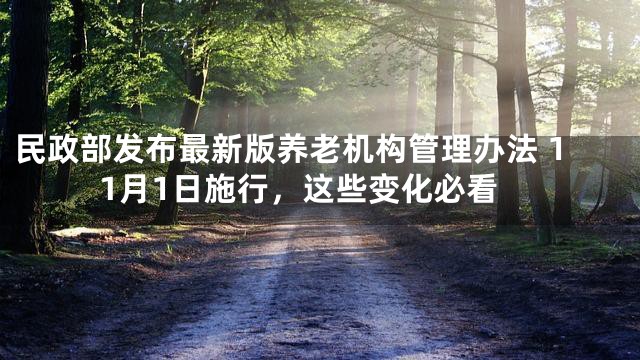 民政部发布最新版养老机构管理办法 11月1日施行，这些变化必看