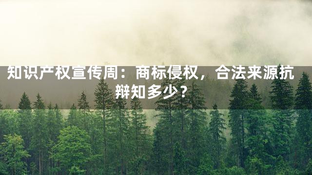 知识产权宣传周：商标侵权，合法来源抗辩知多少？