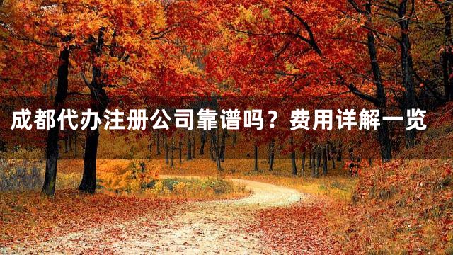 成都代办注册公司靠谱吗？费用详解一览