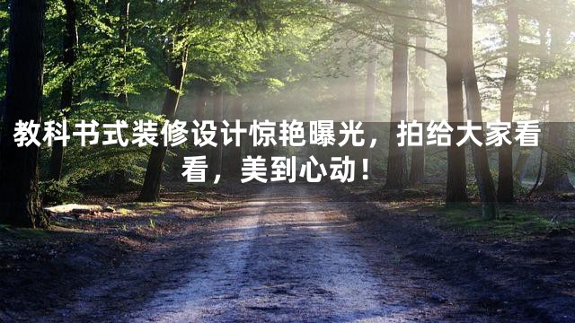 教科书式装修设计惊艳曝光，拍给大家看看，美到心动！