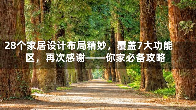 28个家居设计布局精妙，覆盖7大功能区，再次感谢——你家必备攻略