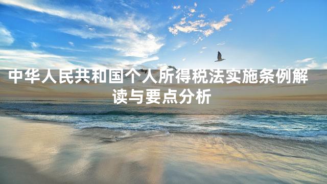 中华人民共和国个人所得税法实施条例解读与要点分析