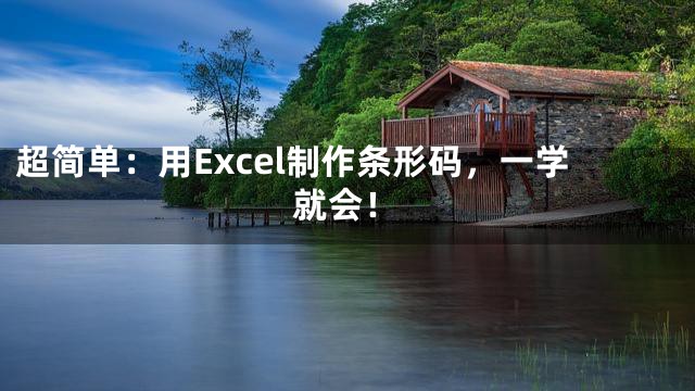 超简单：用Excel制作条形码，一学就会！